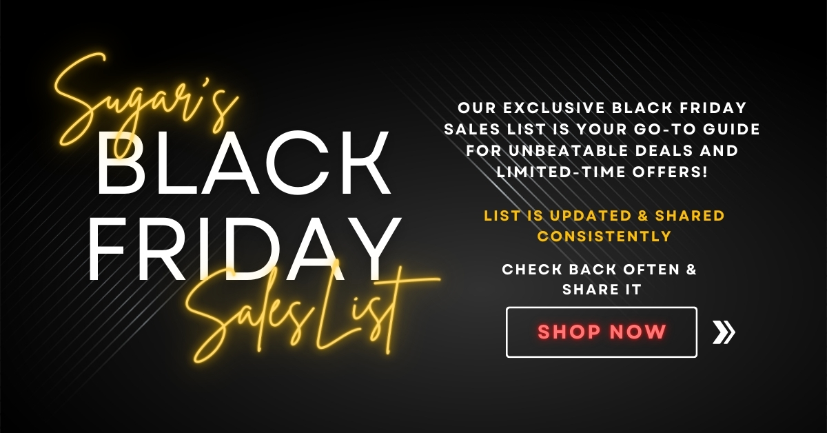 SUGAR’S BLACK FRIDAY SALES LIST IS HERE!