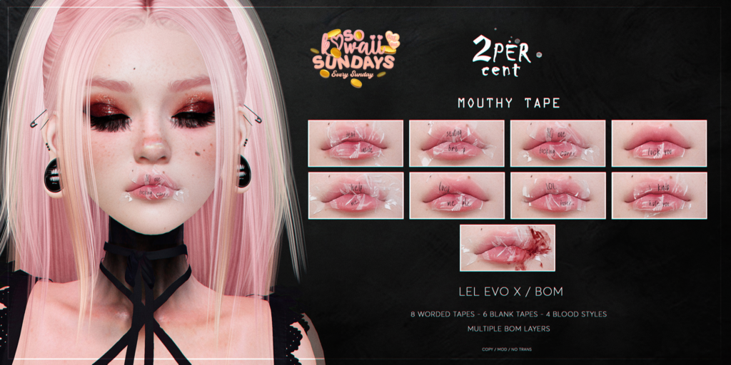 Mouthy Tape Cosmetics - EvoX	&lt;a href=&quot;http://maps.secondlife.com/secondlife/Lawaii%20Myst/195/142/4000&quot;&gt;Teleport&lt;/a&gt;