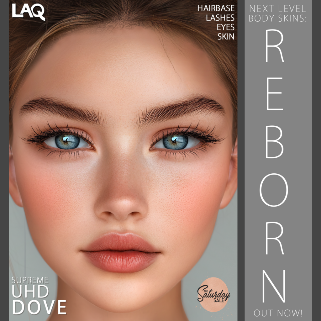 Dove Skin - LAQ Supreme	&lt;a href=&quot;http://maps.secondlife.com/secondlife/LAQ/118/108/77&quot;&gt;Teleport&lt;/a&gt;