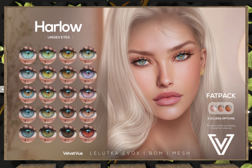 Harlow Eyes - BOM/EvoX/Mesh, L$299 each/L$999 FP