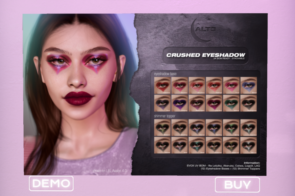 Crushed Eyeshadow - EvoX	&lt;a href=&quot;http://maps.secondlife.com/secondlife/The%20Fifty%20Two/62/124/21&quot; target=&quot;_blank&quot;&gt;Teleport&lt;/a&gt;