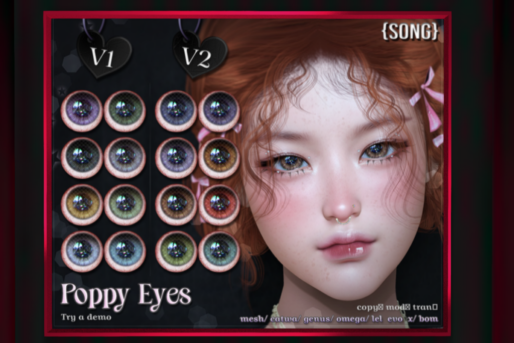 Poppy Eyes - BOM/Catwa/EvoX/Genus/Mesh/Omega, L$550 each/L$1100 FP