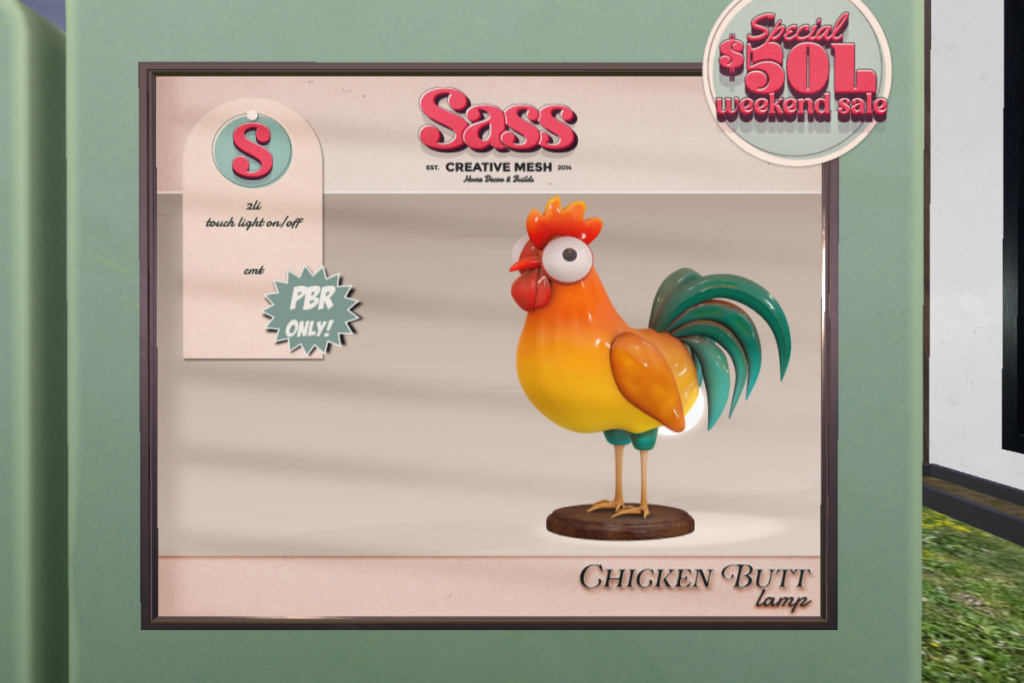 Chicken Butt Lamp	&lt;a href=&quot;http://maps.secondlife.com/secondlife/Sassafrass/192/180/23&quot; target=&quot;_blank&quot;&gt;Teleport&lt;/a&gt;