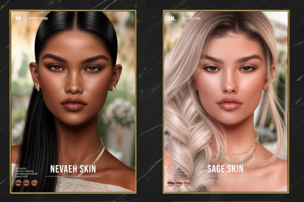 Nevaeh Skin - EvoX, L$699 each/L$2500 FP | Sage Skin - EvoX, L$699 each/L$2500 FP