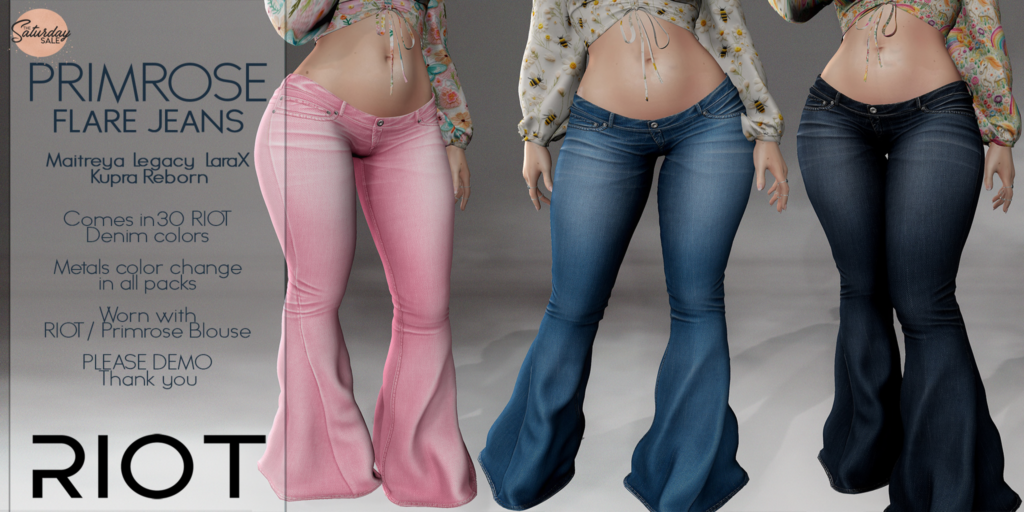 Primrose Flare Jeans - Inithium/Legacy/Maitreya/Reborn/+mods	&lt;a href=&quot;http://maps.secondlife.com/secondlife/RIOT%20District/121/167/28&quot;&gt;Teleport&lt;/a&gt;